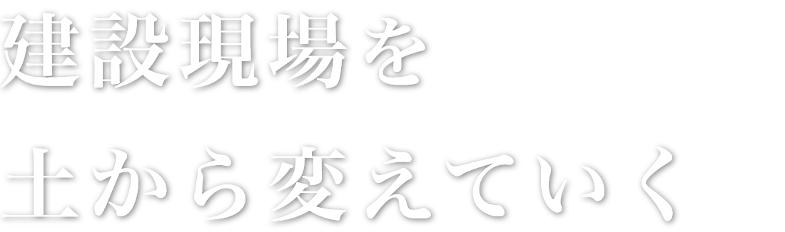 建設現場を土から変えていく